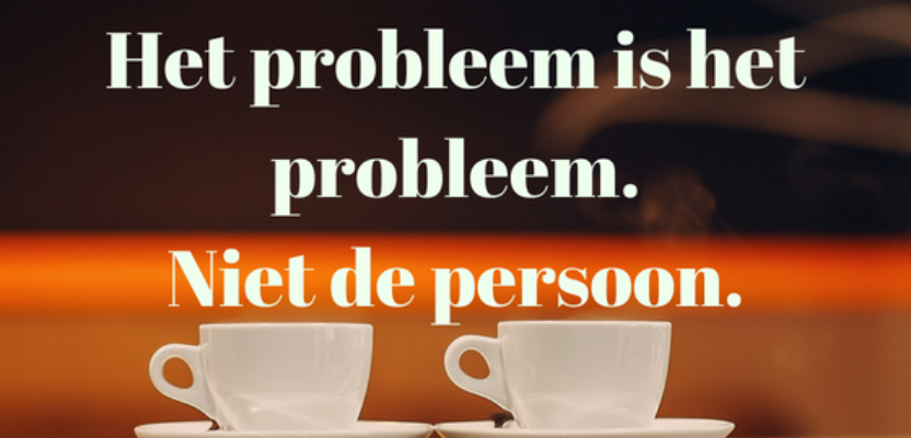 Het probléém is het probleem. Niet de persoon.